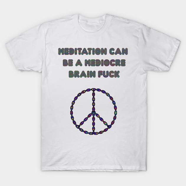 Meditation Can Be A Mediocre Brain Fuck. T-Shirt by Simonekis